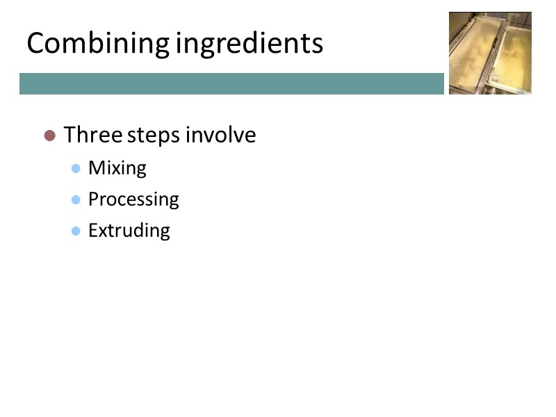 Combining ingredients Three steps involve Mixing Processing Extruding Combining ingredients Three steps involve Mixing Processing Extruding